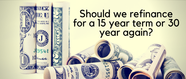 Should we refinance for a 15 year term or 30 year again?