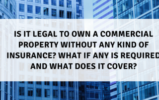 Is it legal to own a commercial property without any kind of insurance? What if any is required? What does it cover?
